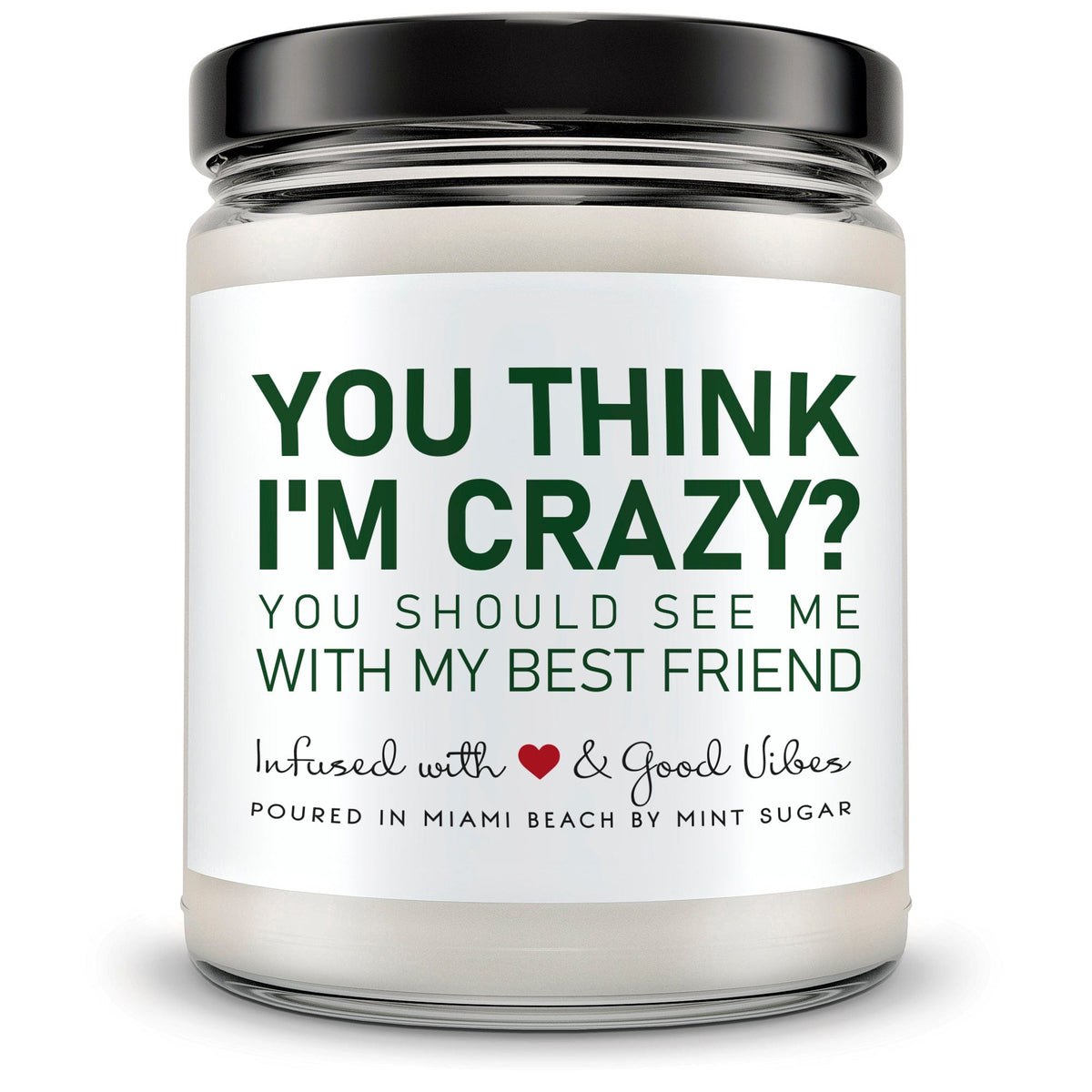 You Think I'm Crazy You Should See me with my Best Friend. - Mint Sugar Candle